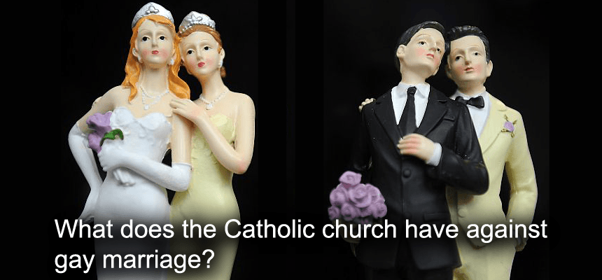Why is the Catholic church against gay marriage?